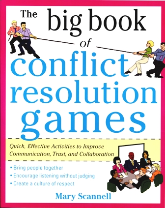 The big book of conflict resolution games :  quick, effective activities to improve communication, trust, and collaboration /  Mary Scannell.