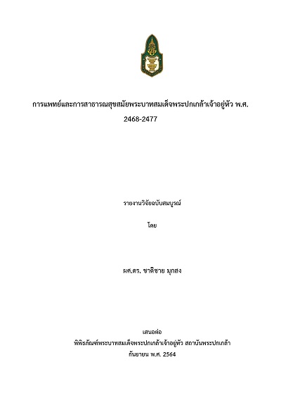 การแพทย์และการสาธารณสุขสมัยพระบาทสมเด็จพระปกเกล้าเจ้าอยู่หัว พ.ศ. 2468-2477 : รายงานวิจัยฉบับสมบูรณ์ / ชาติชาย มุกสง