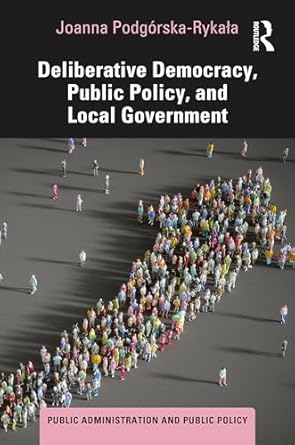 Deliberative democracy, public policy, and local government /  Joanna Podgorska-Rykaa.