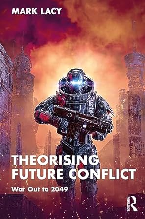 Theorising future conflict :war out to 2049 /  Mark Lacy.