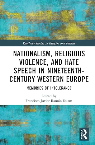 Nationalism, religious violence, and hate speech in nineteenth-century Western Europe :  memories of intolerance /  edited by Francisco Javier Ramon Solans.