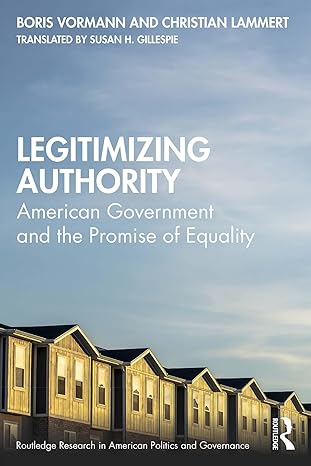 Legitimizing authority :  American government and the promise of equality /  Boris Vormann and Christian Lammert ; translated by Susan H. Gillespie.