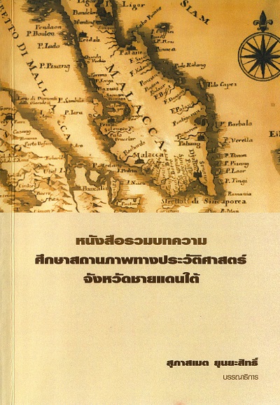 หนังสือรวมบทความศึกษาสถานภาพทางประวัติศาสตร์จังหวัดชายแดนใต้ /  สุภาสเมต ยุนยะสิทธิ์ บรรณาธิการ