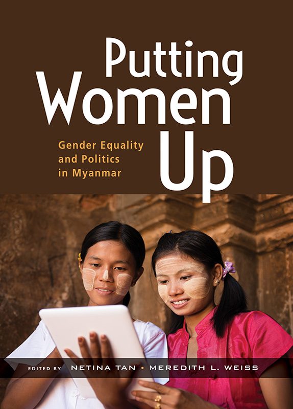 Putting women up :  gender equality and politics in Myanmar /  edited by Netina Tan, Meredith L. Weiss.