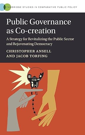 Public governance as co-creation :  a strategy for revitalizing the public sector and rejuvenating democracy /  Christopher Ansell, Jacob Torfing.