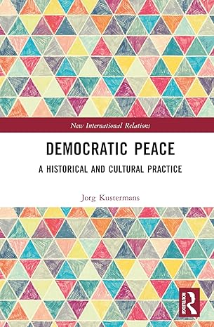 Democratic peace :  a historical and cultural practice /  Jorg Kustermans.