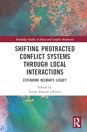 Shifting protracted conflict systems through local interactions :  extending Kelman's legacy /  edited by Tamra Pearson d'Estrée.