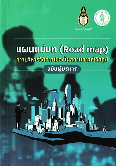 แผนแม่บท (Road map) การบริหารจัดการเมืองในสถานการณ์วิกฤต :  ฉบับผู้บริหาร /  สถาบันพระปกเกล้า ร่วมกับ สำนักยุทธศาสตร์และประเมินผล กรุงเทพมหานคร