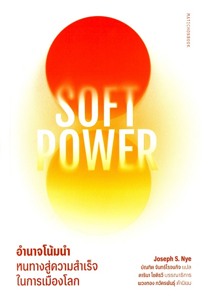 Soft power อำนาจโน้มนำ :  หนทางสู่ความสำเร็จในการเมืองโลก /  Joseph S. Nye Jr. ผู้เขียน ; บัณฑิต จันทร์โรจนกิจ ผู้แปล
