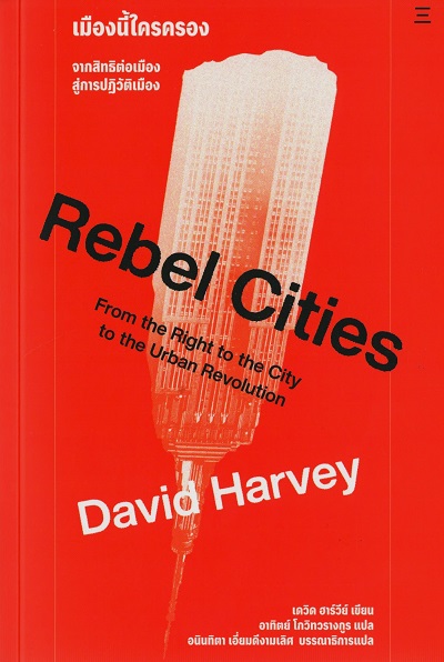 เมืองนี้ใครครอง :  จากสิทธิต่อเมืองสู่การปฏิวัติเมือง /  David Harvey ผู้เขียน ; อาทิตย์ โกวิทวรางกูร ผู้แปล